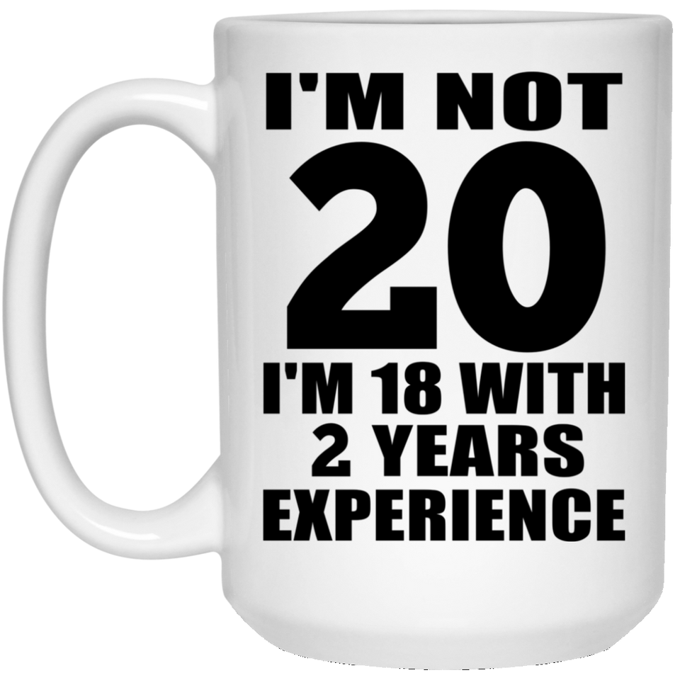 20th Birthday I'm Not 20 I'm 18 With 2 Years Experience - 15oz Coffee Mug