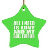 All I Need Is Love And My Bull Terrier - Star Ornament