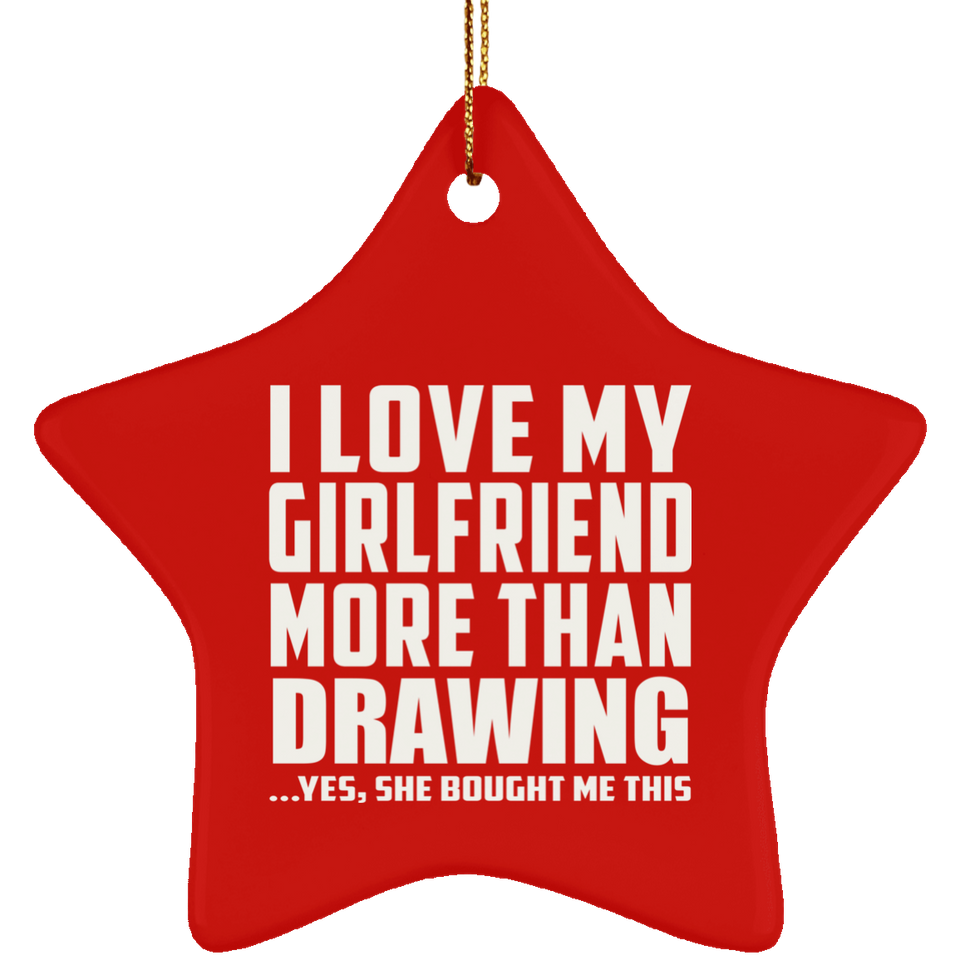 I Love My Girlfriend More Than Drawing - Star Ornament