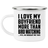 I Love My Boyfriend More Than Bird Watching - 12oz Camping Mug