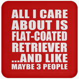 All I Care About Is Flat-Coated Retriever - Drink Coaster