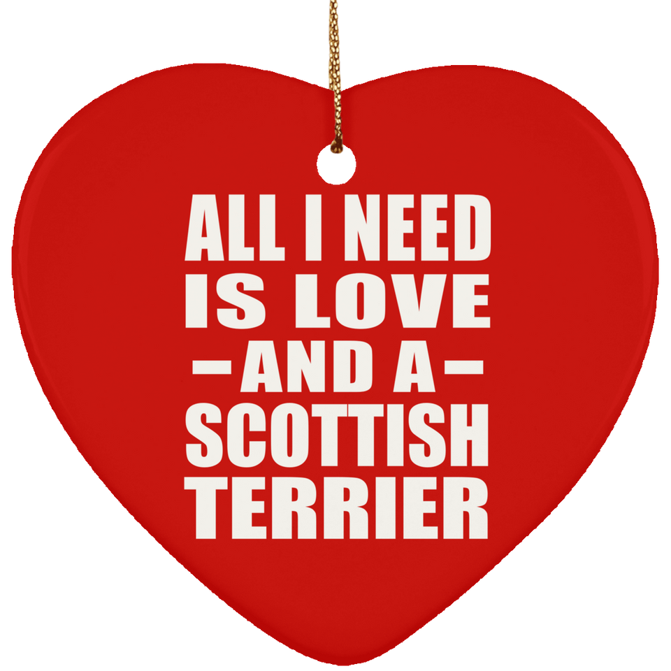 All I Need Is Love And A Scottish Terrier - Heart Ornament