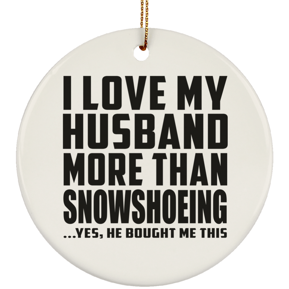 I Love My Husband More Than Snowshoeing - Circle Ornament