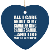 All I Care About Is My Cavalier King Charles Spaniel - Heart Ornament