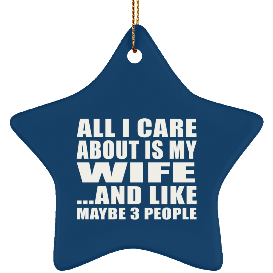 All I Care About Is My Wife - Star Ornament