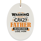Warning I Have A Crazy Father & I Am Not Afraid To Use Him - Oval Ornament