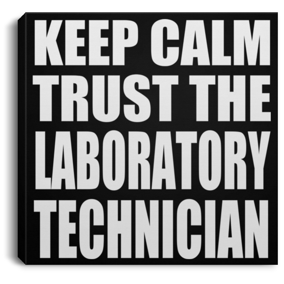 Keep Calm and Trust The Laboratory Technician - Canvas Square