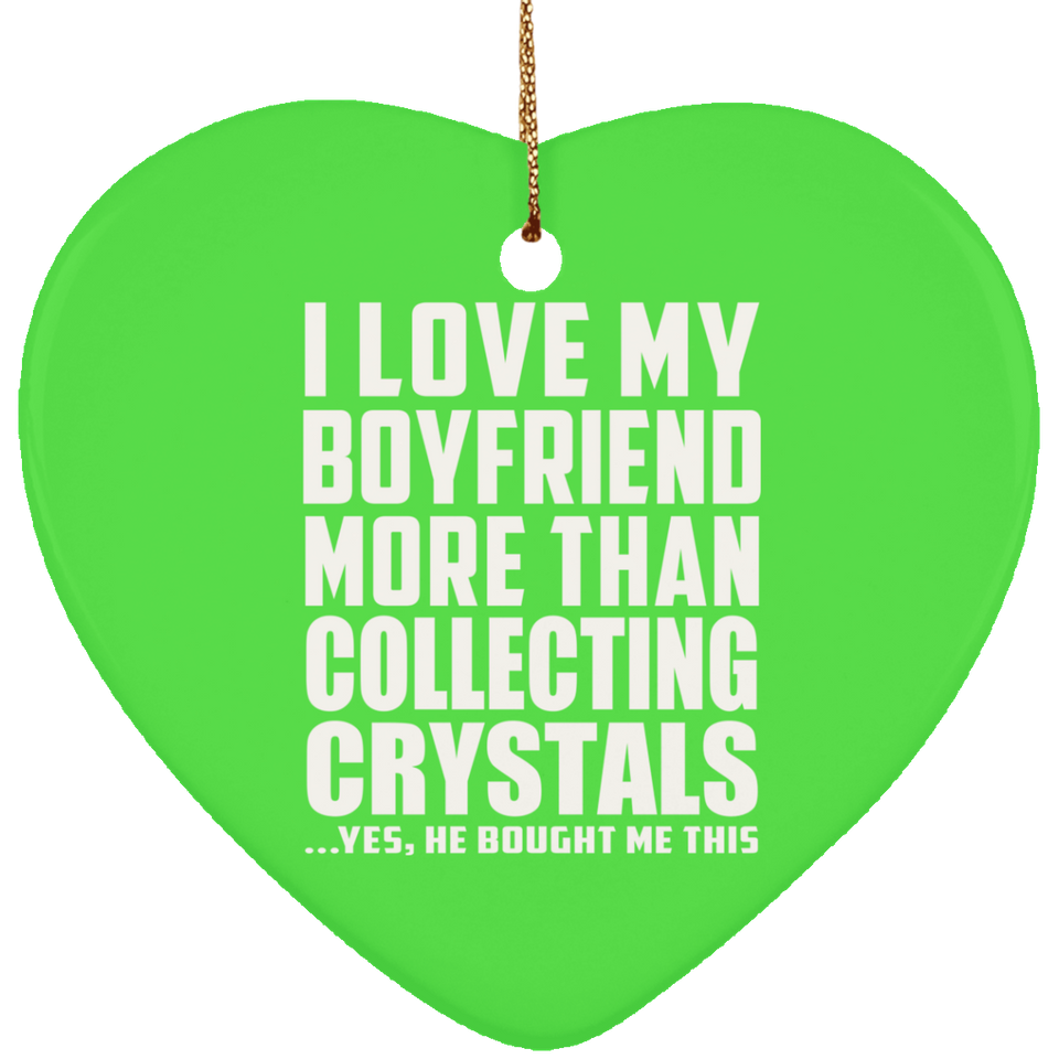 I Love My Boyfriend More Than Collecting Crystals - Heart Ornament