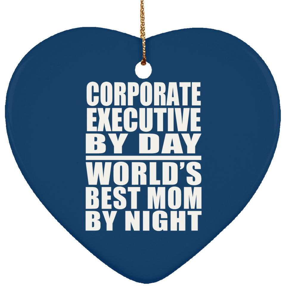 Corporate Executive By Day World's Best Mom By Night - Heart Ornament