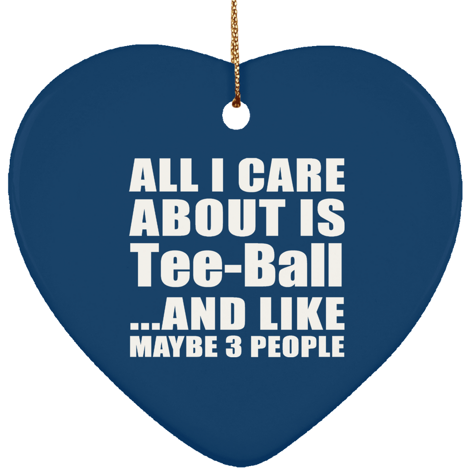 All I Care About Is Tee-Ball - Heart Ornament