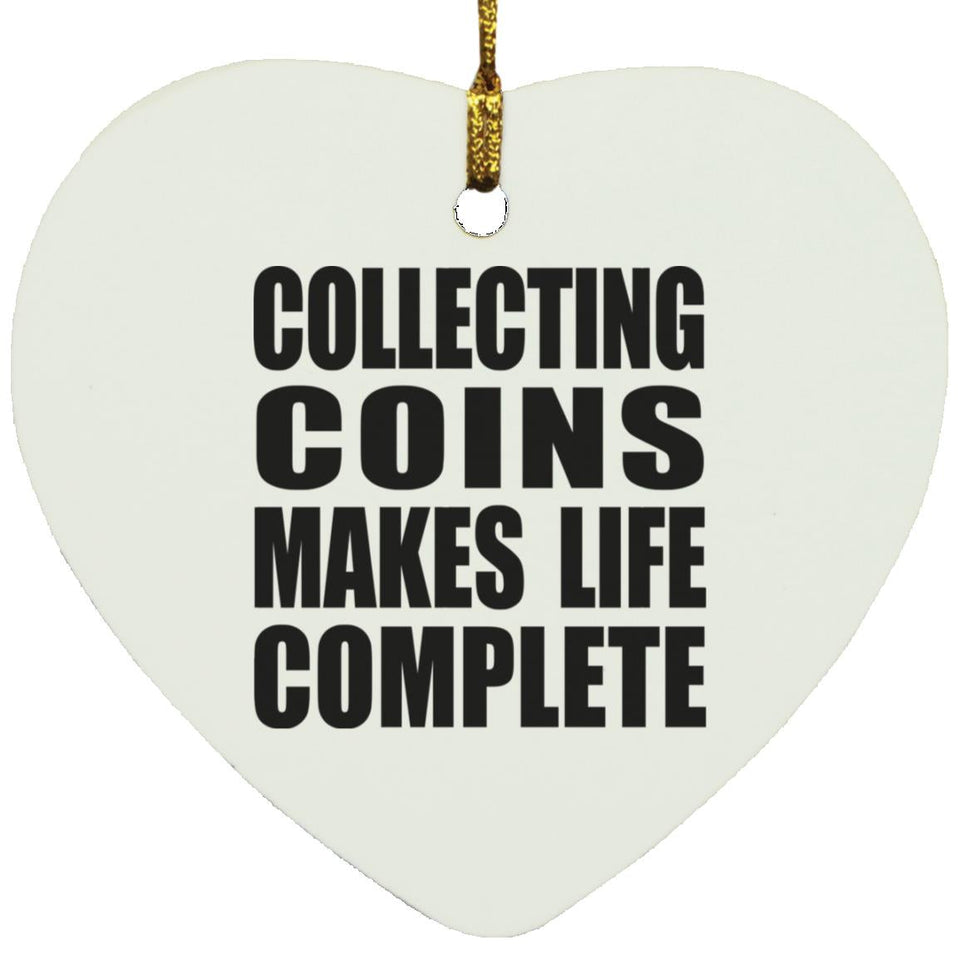 Collecting Coins Makes Life Complete - Heart Ornament