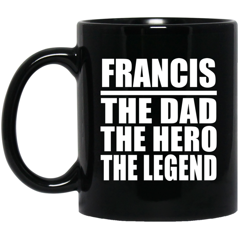 Francis The Dad The Hero The Legend - 11 Oz Coffee Mug Black