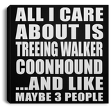 All I Care About Is Treeing Walker Coonhound - Canvas Square