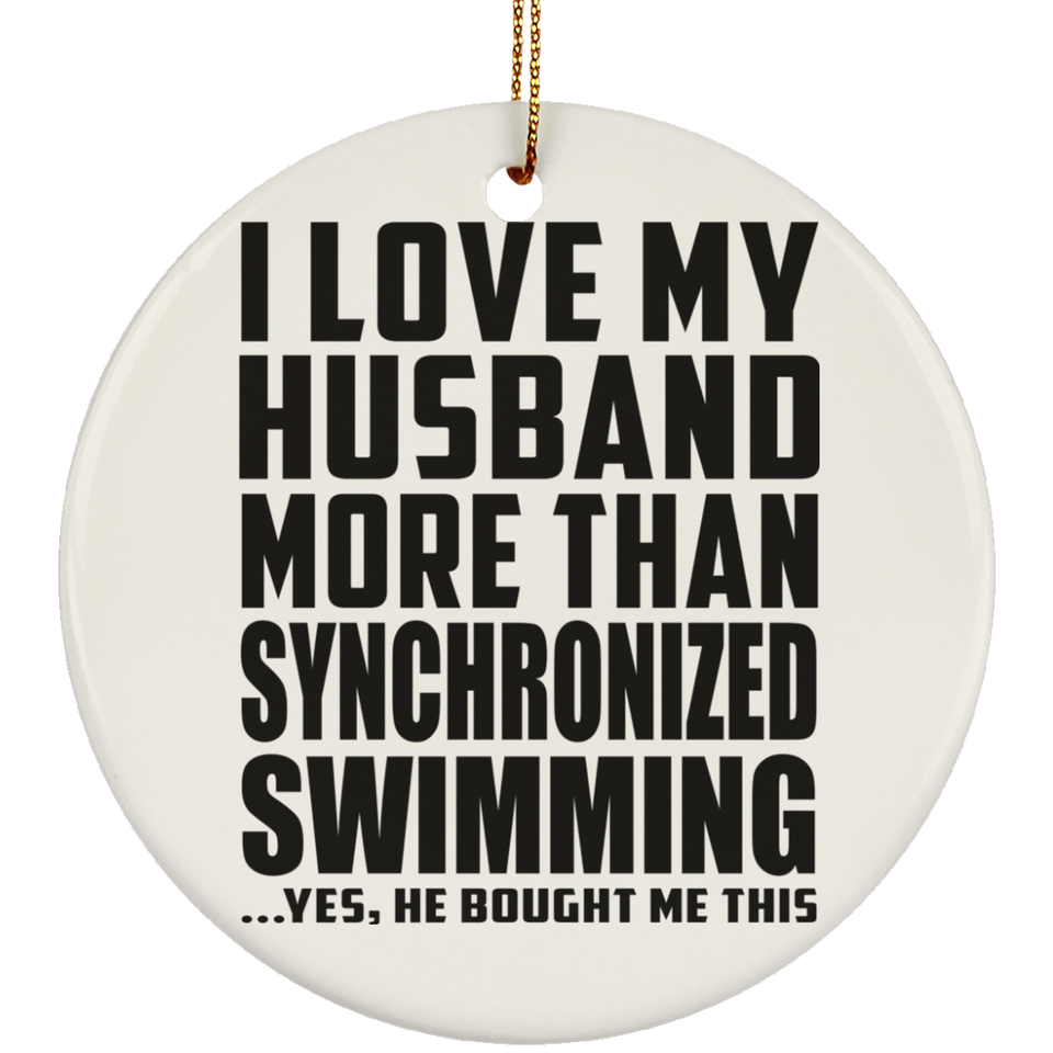 I Love My Husband More Than Synchronized Swimming - Circle Ornament