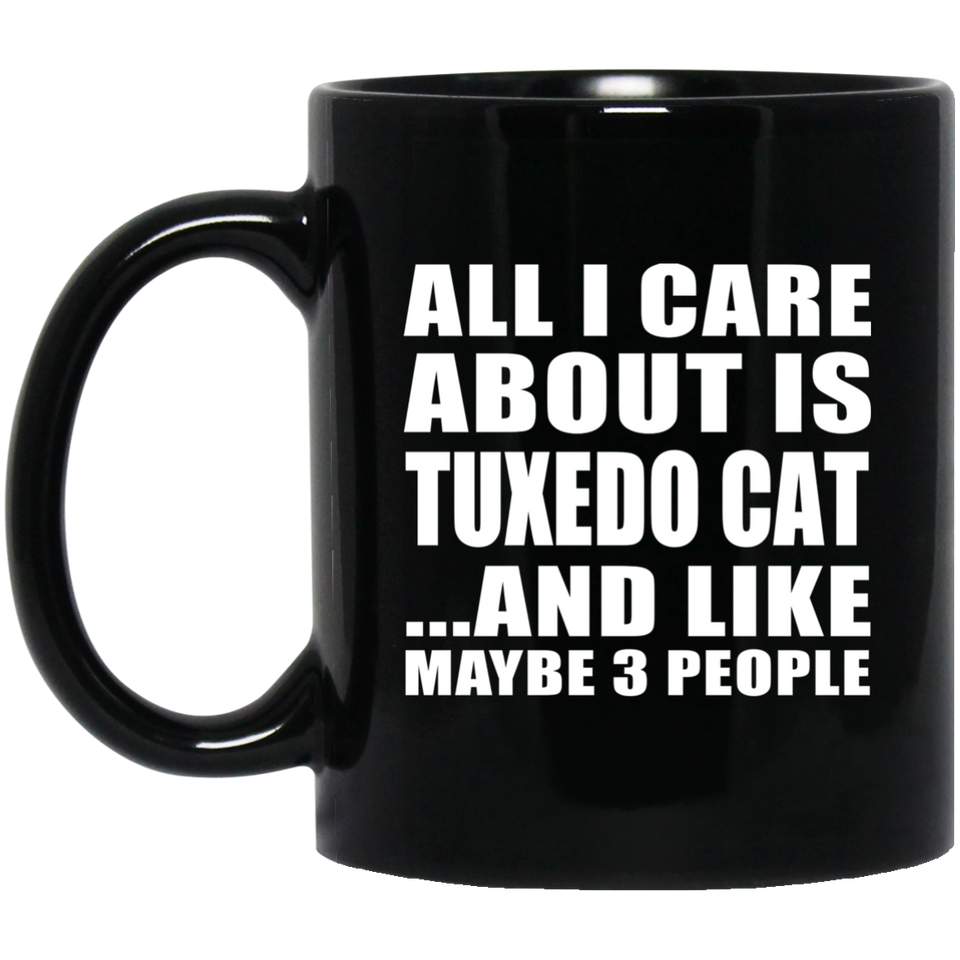 All I Care About Is Tuxedo Cat - 11 Oz Coffee Mug Black