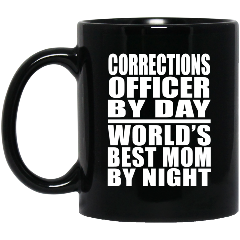 Corrections Officer By Day World's Best Mom By Night - 11 Oz Coffee Mug Black