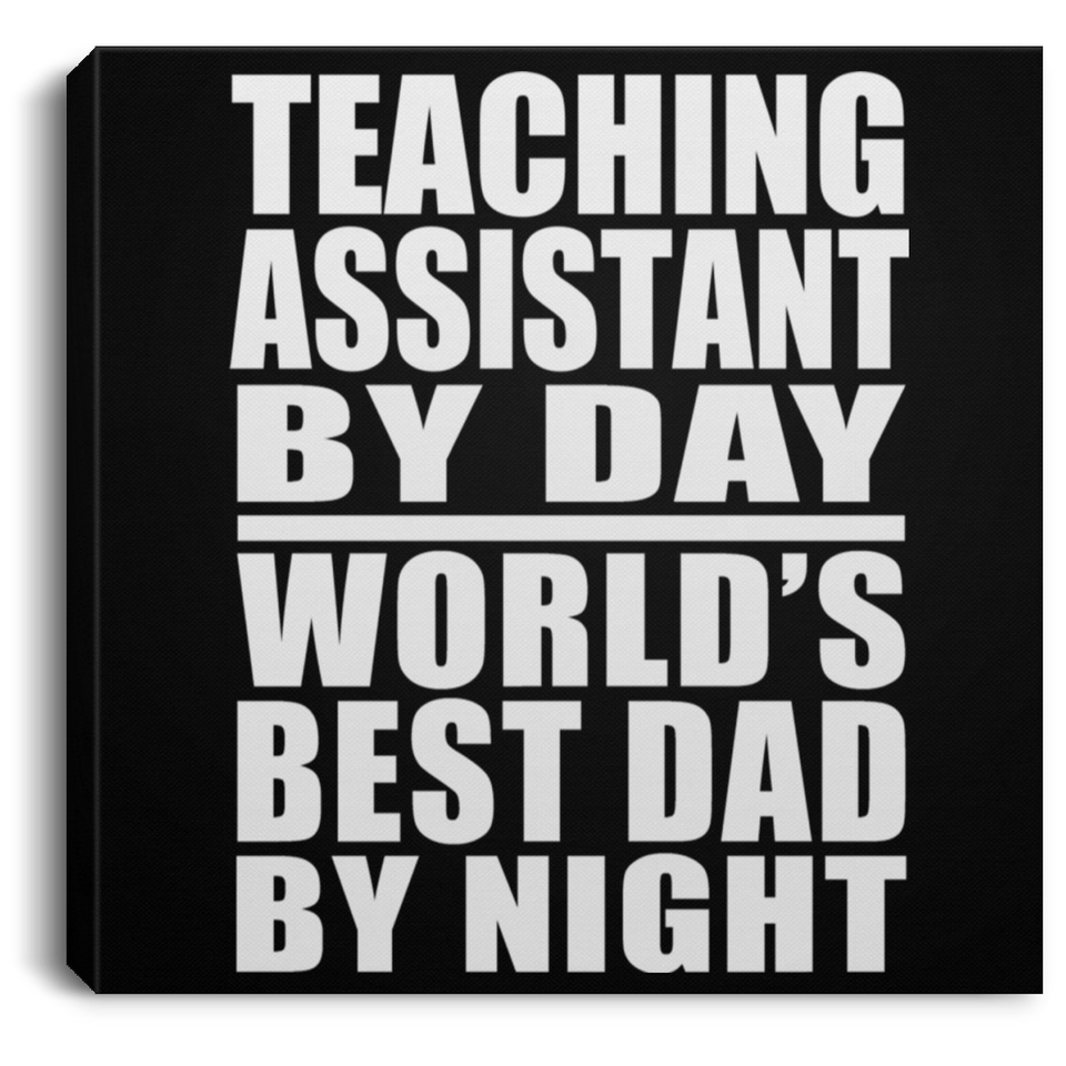 Teaching Assistant By Day World's Best Dad By Night - Canvas Square