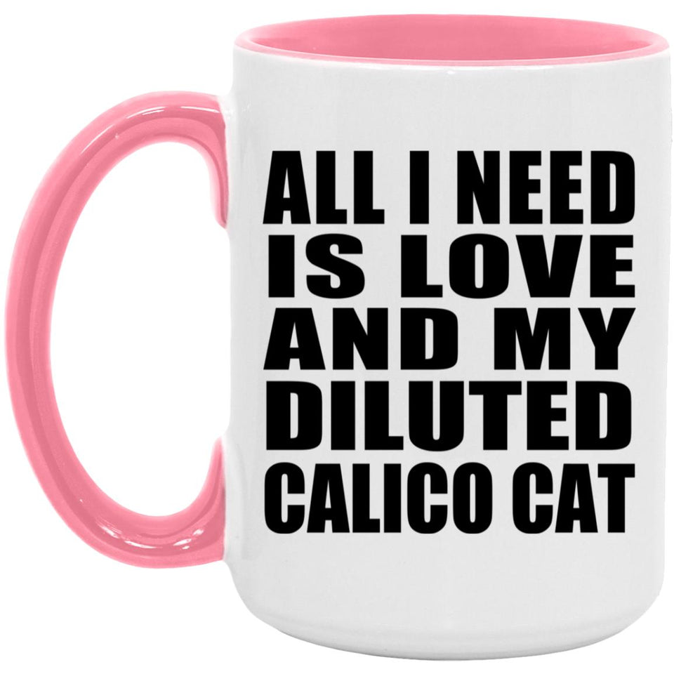 All I Need Is Love And My Diluted Calico Cat - 15oz Accent Mug Pink