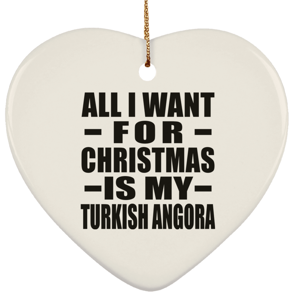 All I Want For Christmas Is My Turkish Angora - Heart Ornament