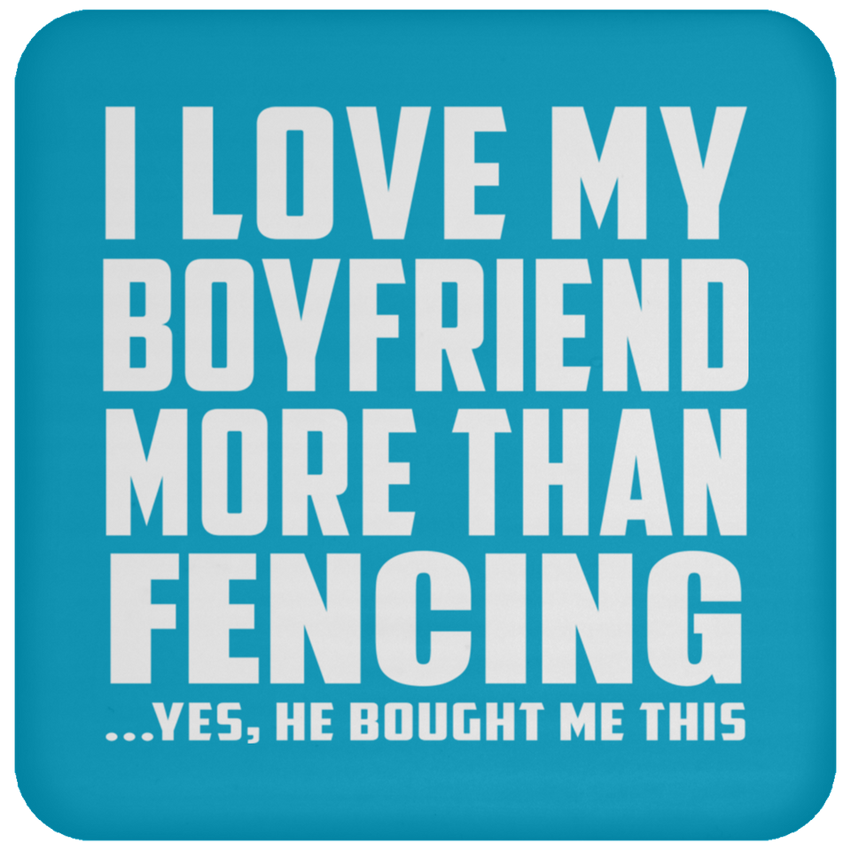 I Love My Boyfriend More Than Fencing - Drink Coaster