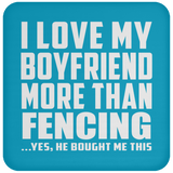 I Love My Boyfriend More Than Fencing - Drink Coaster