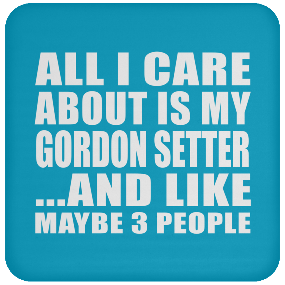 All I Care About Is My Gordon Setter - Drink Coaster