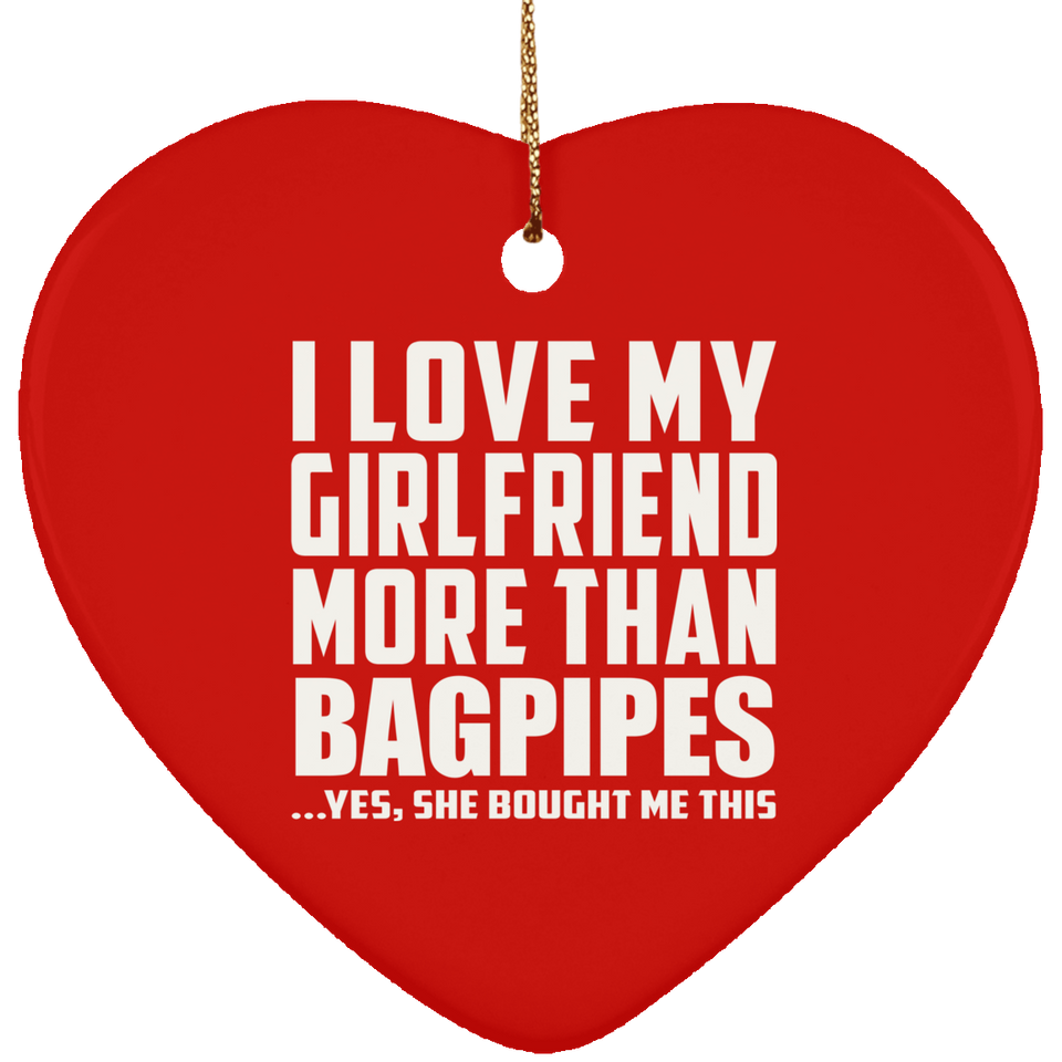 I Love My Girlfriend More Than Bagpipes - Heart Ornament