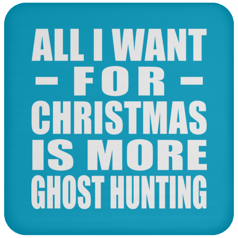 All I Want For Christmas Is More Ghost Hunting - Coaster