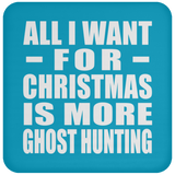 All I Want For Christmas Is More Ghost Hunting - Coaster