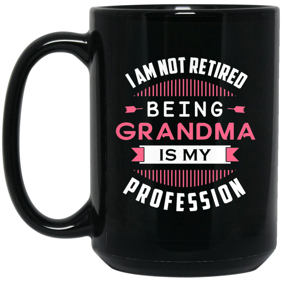 I Am Not Retired, Being Grandma Is My Profession - 15 Oz Coffee Mug Black