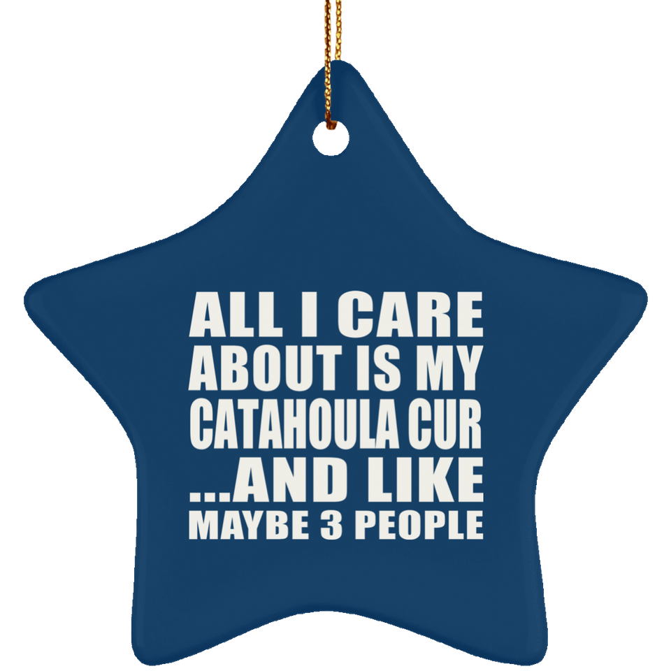 All I Care About Is My Catahoula Cur - Star Ornament