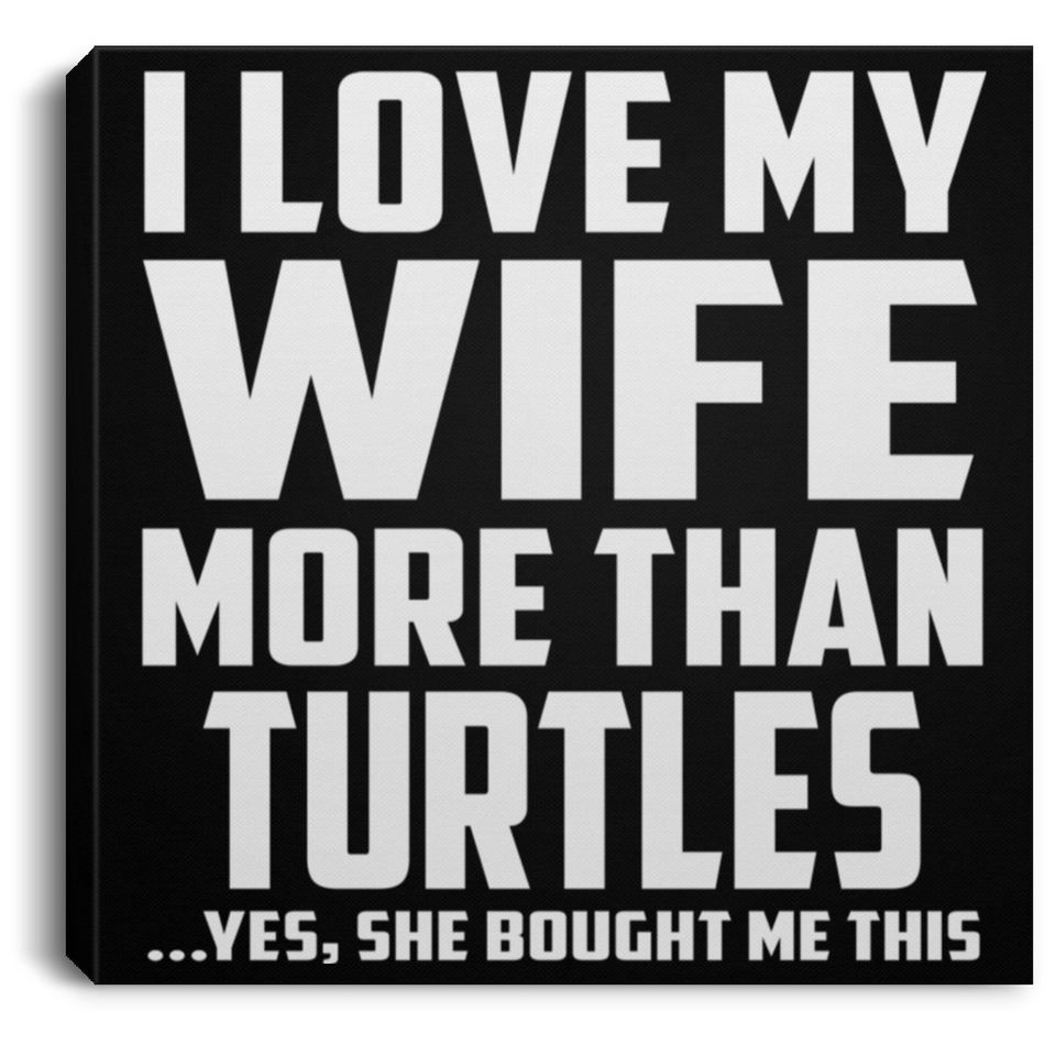 I Love My Wife More Than Turtles - Canvas Square