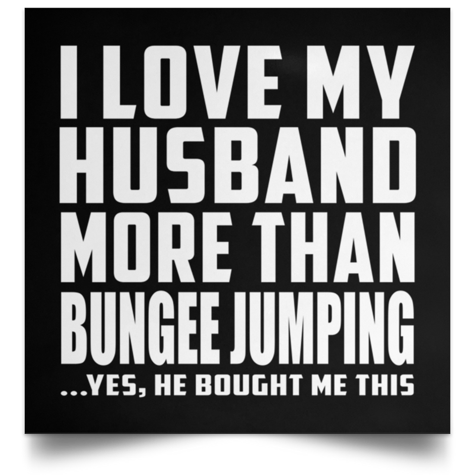 I Love My Husband More Than Bungee Jumping - Poster Square