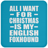 All I Want For Christmas Is My English Foxhound - Coaster