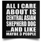 All I Care About Is Central Asian Shepherd Dog - Poster Square