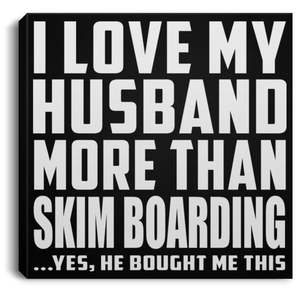 I Love My Husband More Than Skim Boarding - Canvas Square