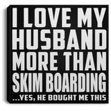 I Love My Husband More Than Skim Boarding - Canvas Square