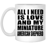 All I Need Is Love And My Miniature American Shepherd - 11 Oz Coffee Mug