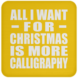 All I Want For Christmas Is More Calligraphy - Coaster