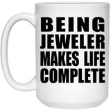Being Jeweler Makes Life Complete - 15oz Coffee Mug