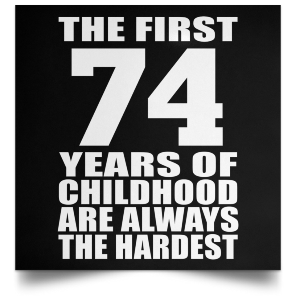 First 74 Years of Childhood Are The Hardest - Poster Square