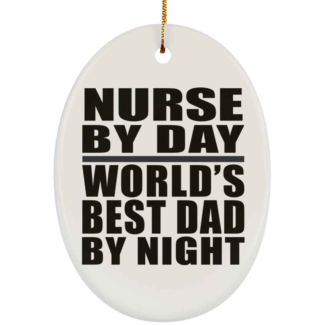Nurse By Day World's Best Dad By Night - Oval Ornament