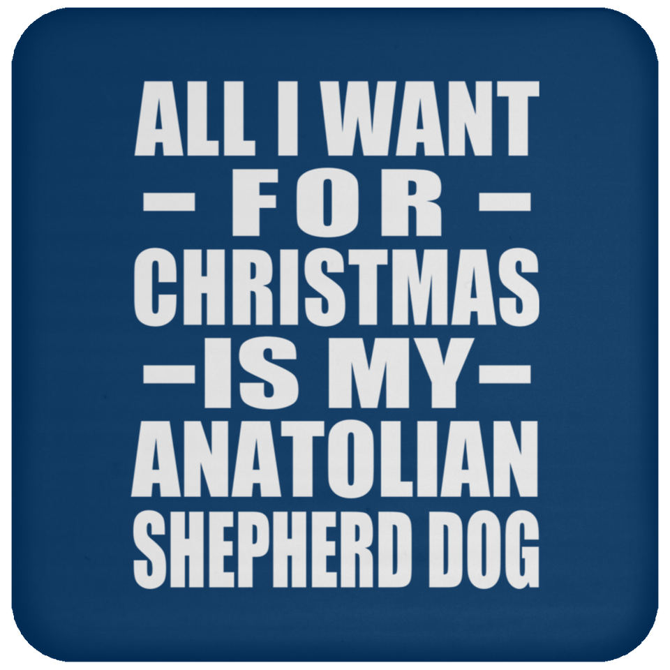 All I Want For Christmas Is My Anatolian Shepherd Dog - Coaster