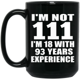 111th Birthday I'm Not 111 I'm 18 With 93 Years Experience - 15oz Coffee Mug Black