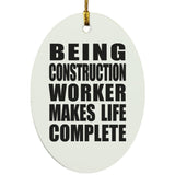 Being Construction Worker Makes Life Complete - Oval Ornament