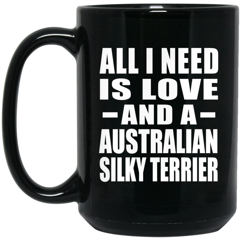 All I Need Is Love And A Australian Silky Terrier - 15 Oz Coffee Mug Black