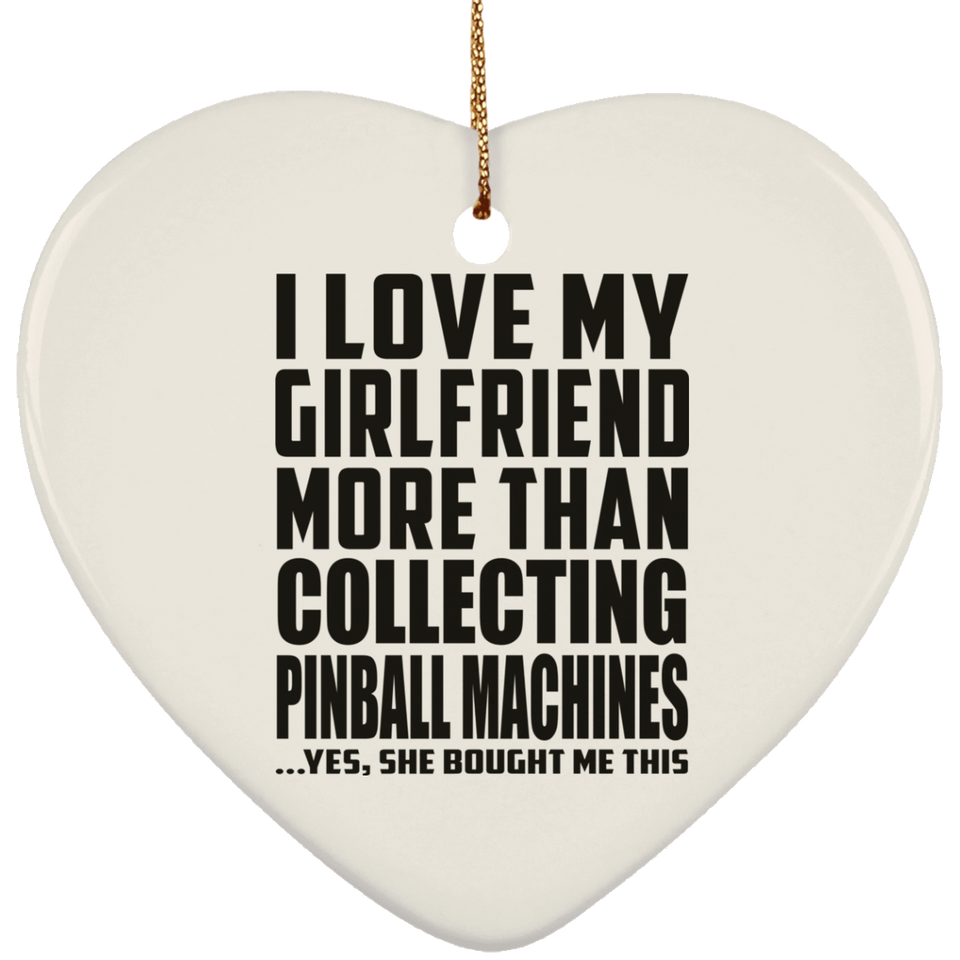 I Love My Girlfriend More Than Collecting Pinball Machines - Heart Ornament