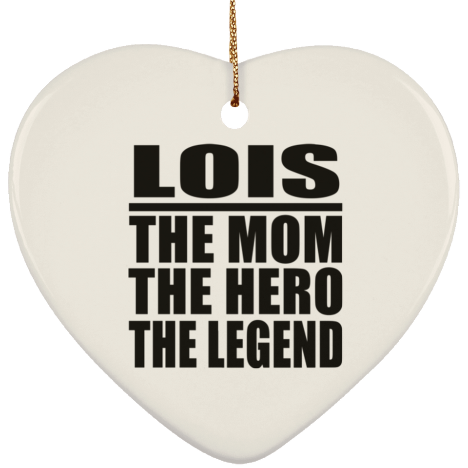 Lois The Mom The Hero The Legend - Heart Ornament