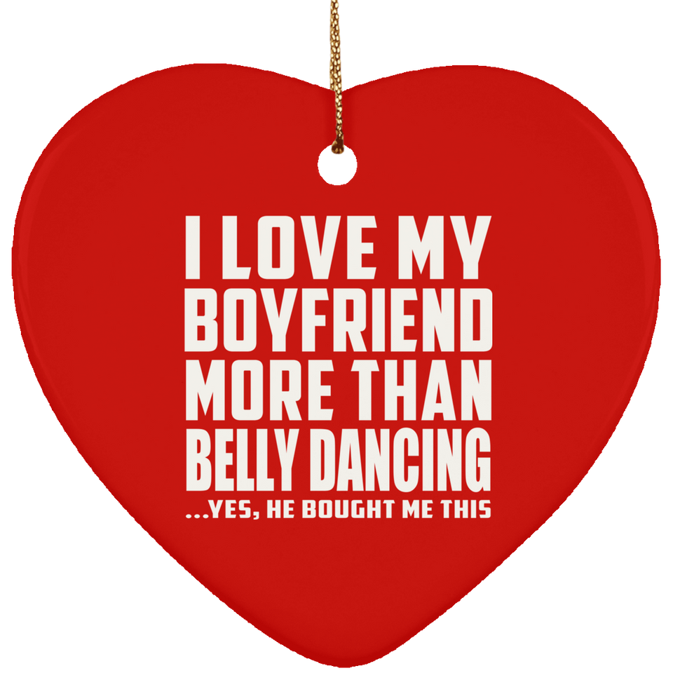 I Love My Boyfriend More Than Belly Dancing - Heart Ornament