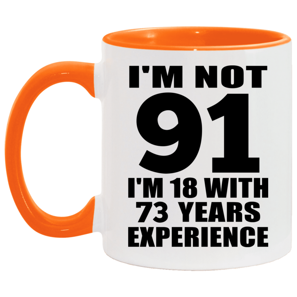 91st Birthday I'm Not 91 I'm 18 With 73 Years Experience - 11oz Accent Mug Orange